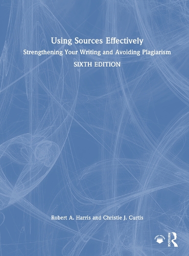 Using Sources Effectively: Strengthening Your Writing and Avoiding Plagiarism