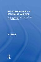 Fundamentals of Workplace Learning, The: Understanding How People Learn in Working Life