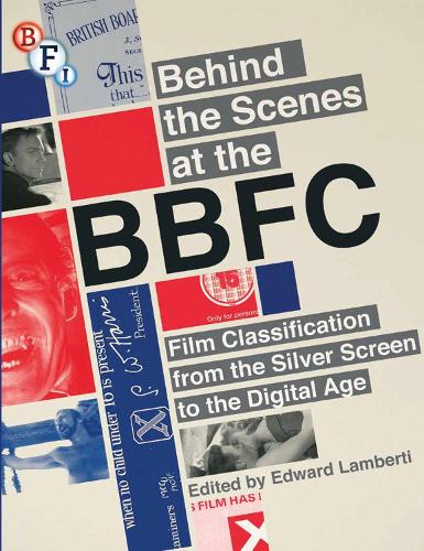 Behind the Scenes at the BBFC: Film Classification from the Silver Screen to the Digital Age