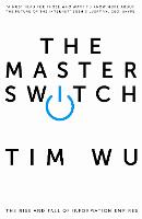 Master Switch, The: The Rise and Fall of Information Empires