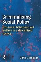 Criminalising Social Policy: Anti-social Behaviour and Welfare in a De-civilised Society