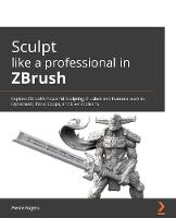  Sculpting in ZBrush Made Simple: Explore powerful modeling and character creation techniques used for VFX, games,...