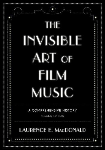 Invisible Art of Film Music, The: A Comprehensive History