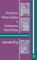 Victorian Woman Question in Contemporary Feminist Fiction, The