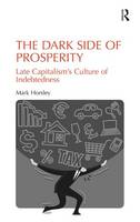 Dark Side of Prosperity, The: Late Capitalism's Culture of Indebtedness