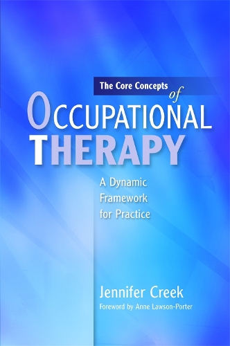 Core Concepts of Occupational Therapy, The: A Dynamic Framework for Practice
