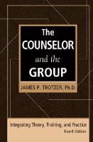 Counselor and the Group, fourth edition, The: Integrating Theory, Training, and Practice