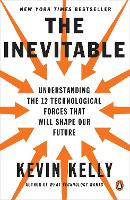 Inevitable, The: Understanding the 12 Technological Forces That Will Shape Our Future