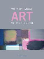 Why We Make Art: And Why it is Taught