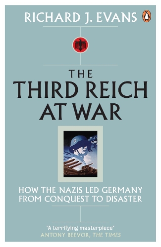 Third Reich at War, The: How the Nazis Led Germany from Conquest to Disaster