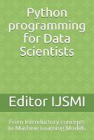 Python programming for Data Scientists: From Introductory concepts to Machine Learning Models