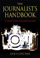 Journalist's Handbook, The: An Insider's Guide To Being a Great Journalist