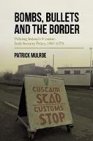 Bombs, Bullets and the Border: Ireland's Frontier: Irish Security Policy, 1969-1978