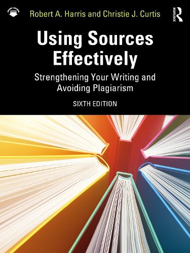 Using Sources Effectively: Strengthening Your Writing and Avoiding Plagiarism