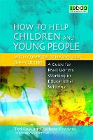  How to Help Children and Young People with Complex Behavioural Difficulties: A Guide for Practitioners Working...