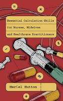Essential Calculation Skills for Nurses, Midwives and Healthcare Practitioners