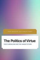 Politics of Virtue, The: Post-Liberalism and the Human Future