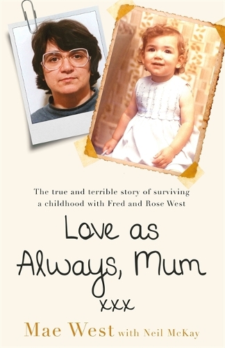  Love as Always, Mum xxx: The true and terrible story of surviving a childhood with Fred...